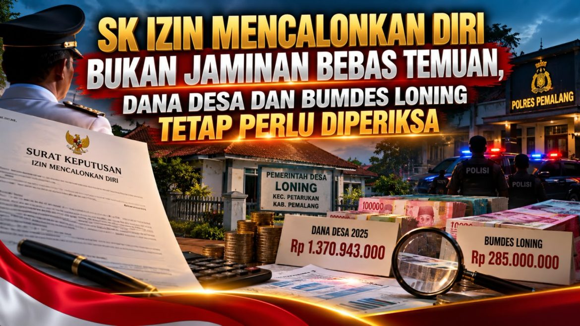 Penegasan Status Administratif Pencalonan Kades Loning, Transparansi Keuangan Desa 2025, dan Ruang Hak Jawab Terkait Penyelidikan Polres Pemalang